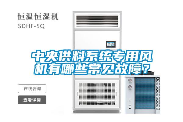 中央供料系統(tǒng)專用風(fēng)機(jī)有哪些常見故障？