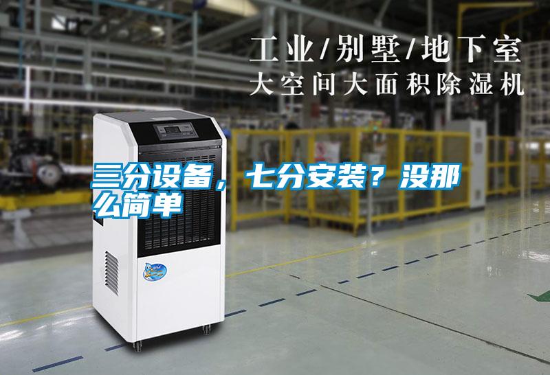 三分設(shè)備，七分安裝？沒那么簡(jiǎn)單