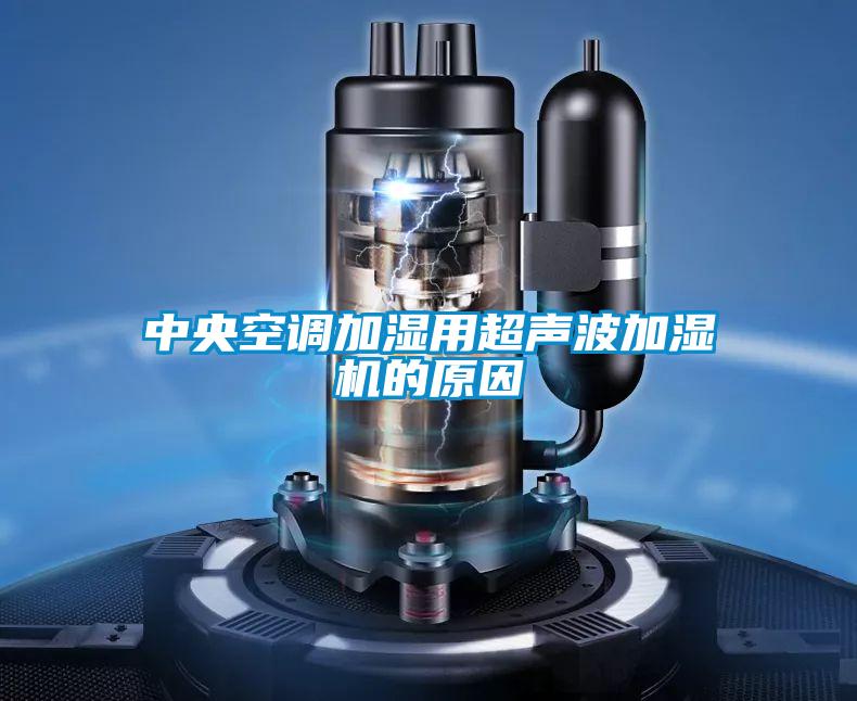 中央空調(diào)加濕用超聲波加濕機的原因