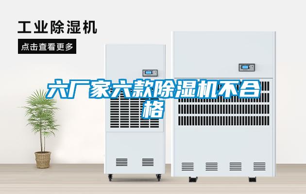 六廠(chǎng)家六款除濕機(jī)不合格