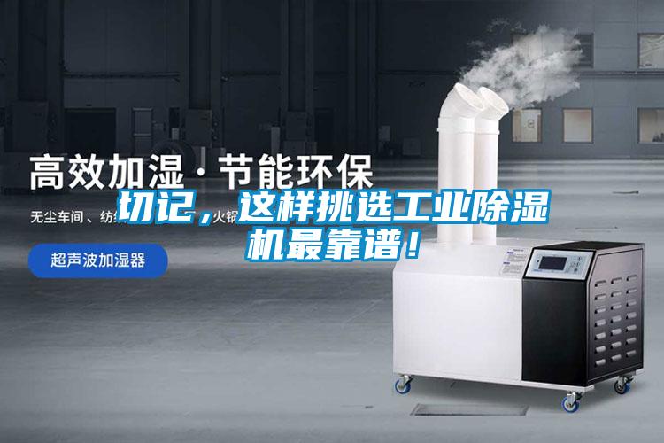切記，這樣挑選工業(yè)除濕機(jī)最靠譜！