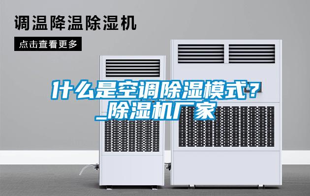 什么是空調(diào)除濕模式？_除濕機(jī)廠家