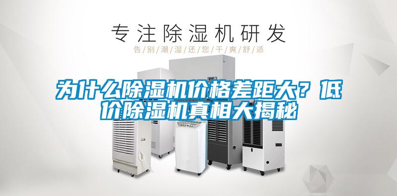 為什么除濕機(jī)價(jià)格差距大？低價(jià)除濕機(jī)真相大揭秘