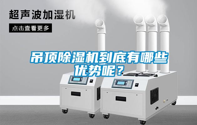 吊頂除濕機(jī)到底有哪些優(yōu)勢(shì)呢？