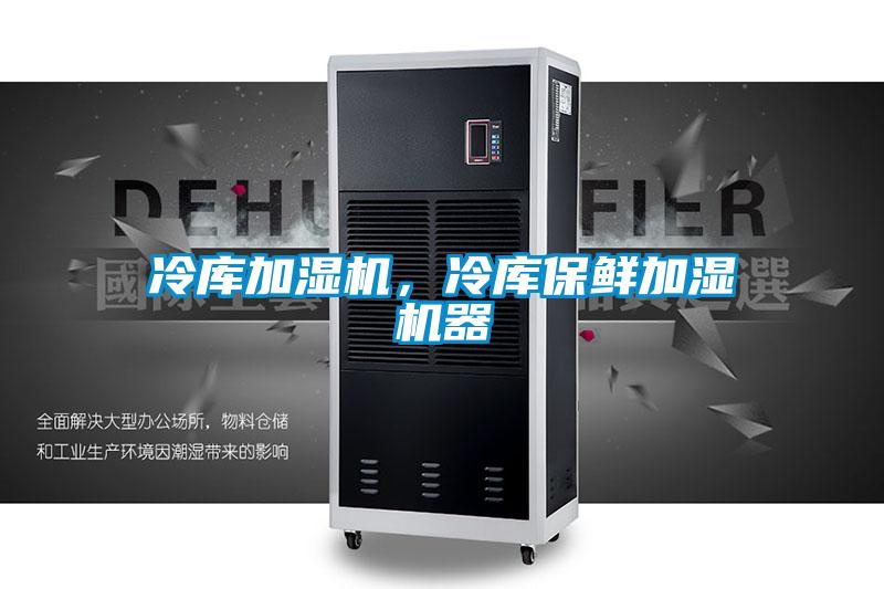 冷庫加濕機，冷庫保鮮加濕機器