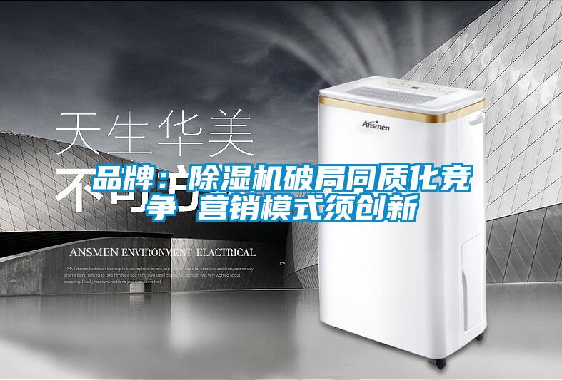 品牌：除濕機(jī)破局同質(zhì)化競爭 營銷模式須創(chuàng)新