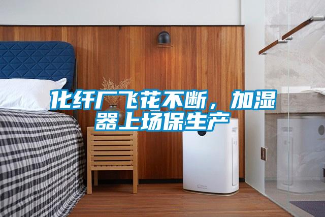 化纖廠飛花不斷，加濕器上場保生產(chǎn)