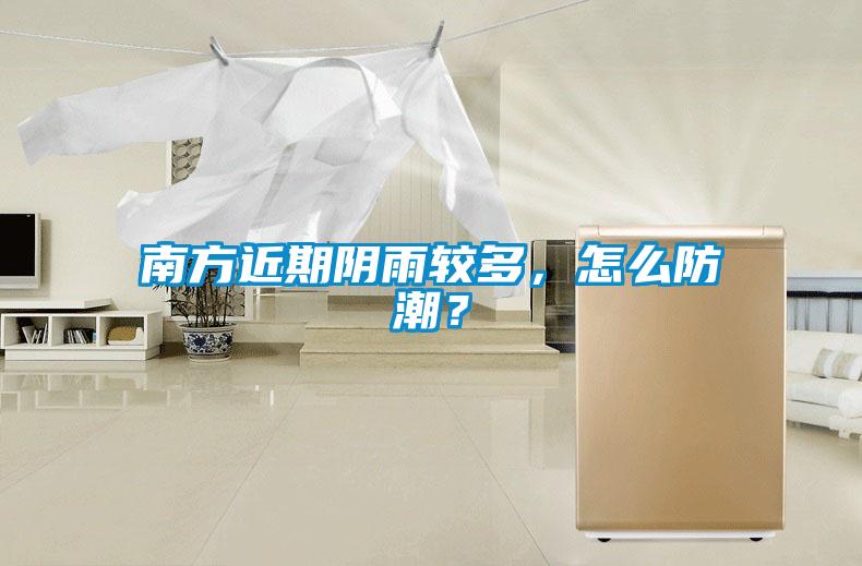 南方近期陰雨較多，怎么防潮？