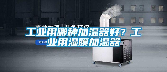 工業(yè)用哪種加濕器好？工業(yè)用濕膜加濕器