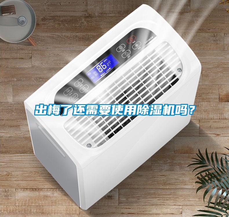 出梅了還需要使用除濕機(jī)嗎？