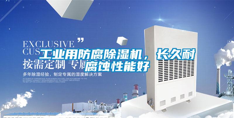 工業(yè)用防腐除濕機(jī)，長(zhǎng)久耐腐蝕性能好