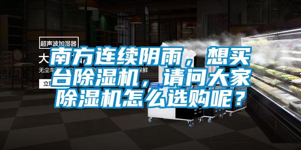 南方連續(xù)陰雨,想買臺除濕機(jī),請問大家除濕機(jī)怎么選購呢?