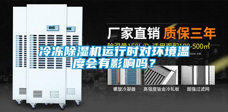 冷凍除濕機(jī)運(yùn)行時(shí)對環(huán)境溫度會有影響嗎？
