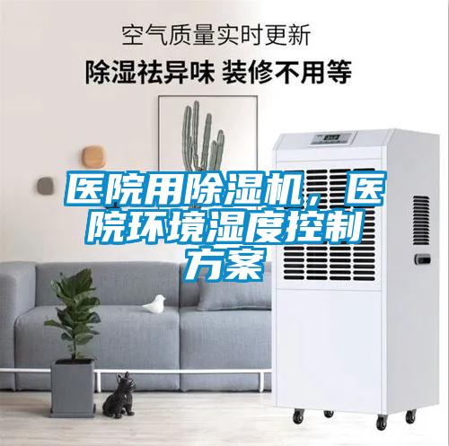 醫(yī)院用除濕機，醫(yī)院環(huán)境濕度控制方案