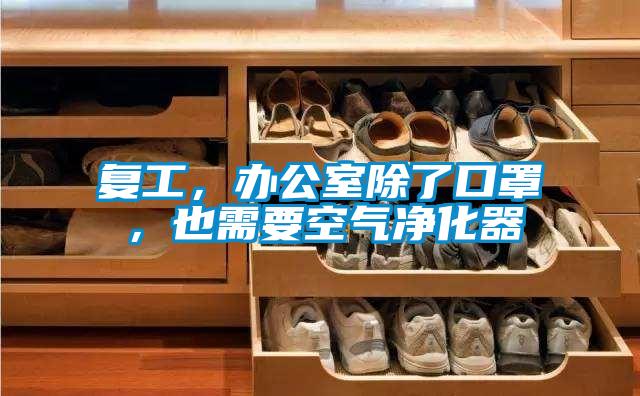 復(fù)工，辦公室除了口罩，也需要空氣凈化器