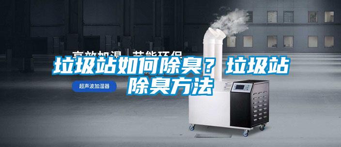 垃圾站如何除臭？垃圾站除臭方法
