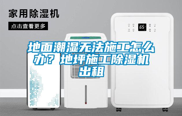地面潮濕無(wú)法施工怎么辦？地坪施工除濕機(jī)出租