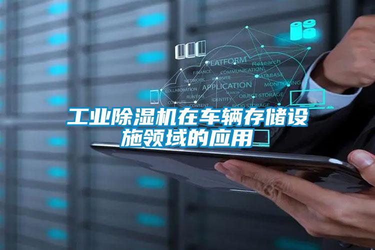 工業(yè)除濕機在車輛存儲設(shè)施領(lǐng)域的應(yīng)用