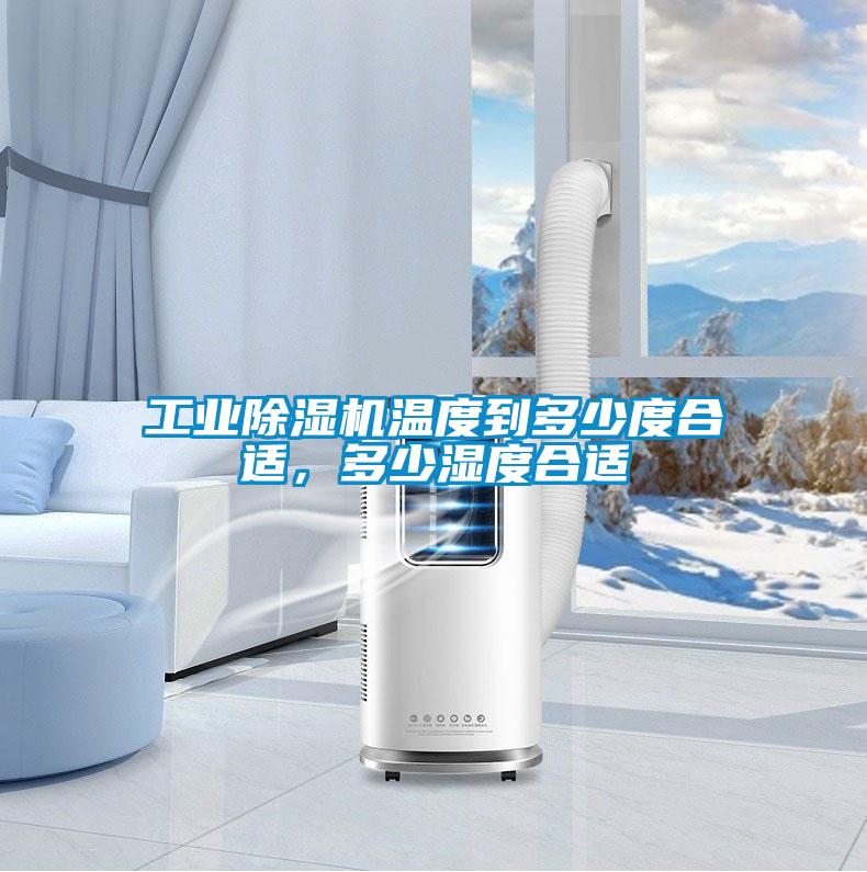 工業(yè)除濕機溫度到多少度合適，多少濕度合適