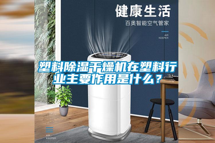 塑料除濕干燥機在塑料行業(yè)主要作用是什么？