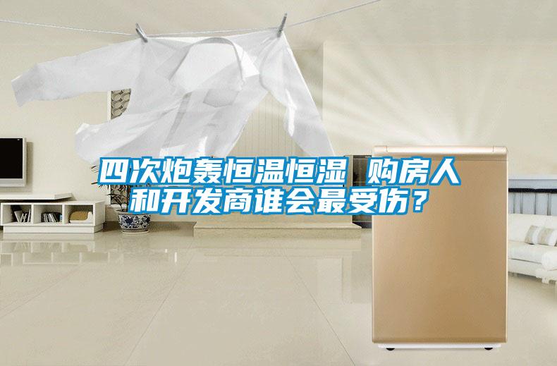四次炮轟恒溫恒濕 購(gòu)房人和開(kāi)發(fā)商誰(shuí)會(huì)最受傷？