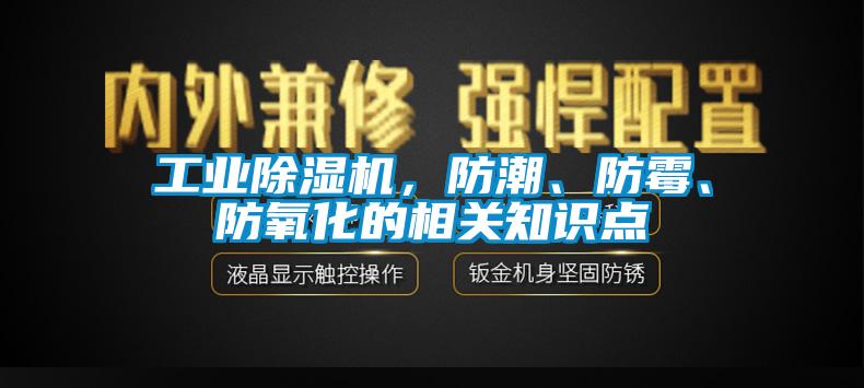 工業(yè)除濕機(jī)，防潮、防霉、防氧化的相關(guān)知識(shí)點(diǎn)