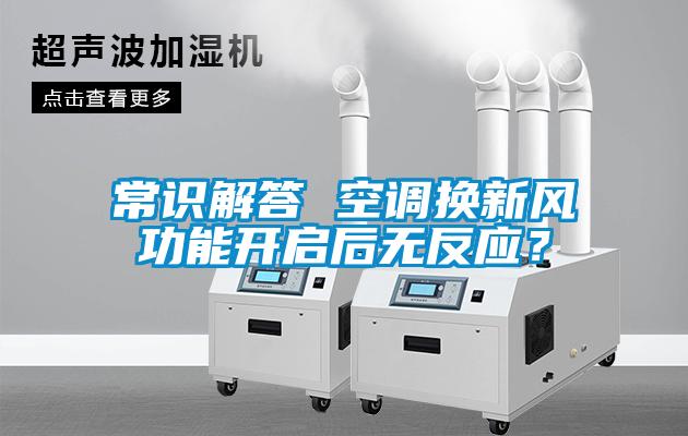 常識解答 空調(diào)換新風(fēng)功能開啟后無反應(yīng)？