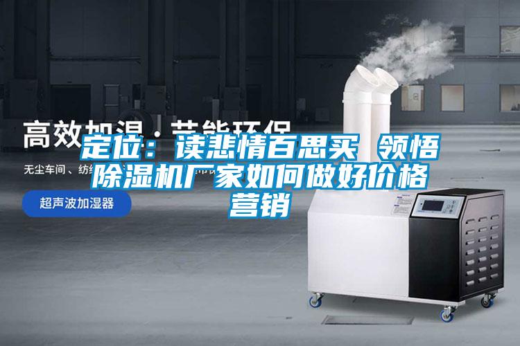 定位：讀悲情百思買 領(lǐng)悟除濕機(jī)廠家如何做好價(jià)格營銷
