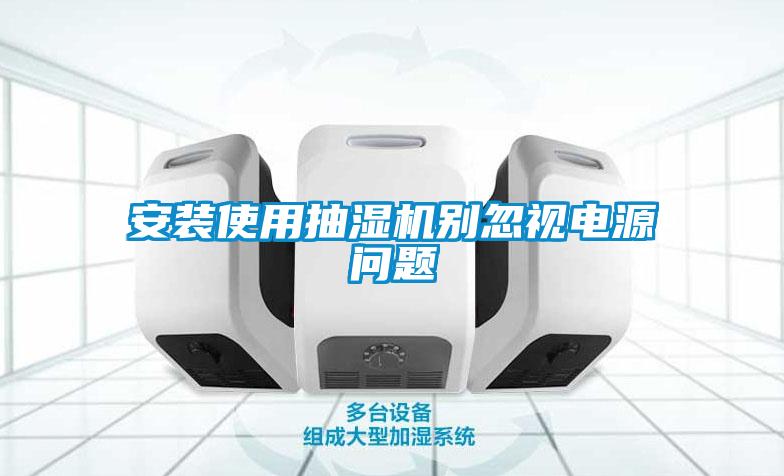 安裝使用抽濕機(jī)別忽視電源問(wèn)題