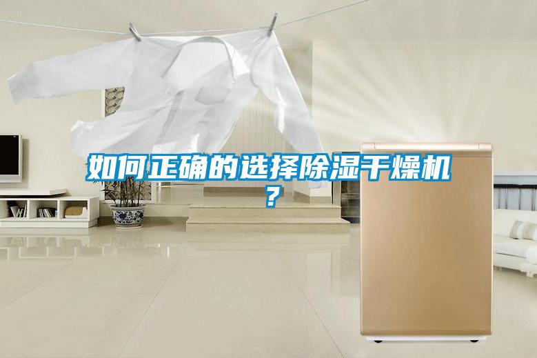 如何正確的選擇除濕干燥機(jī)？
