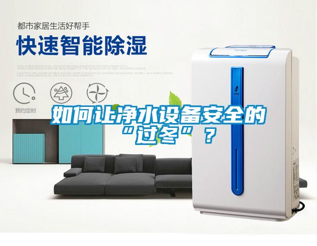 如何讓凈水設(shè)備安全的“過(guò)冬”？