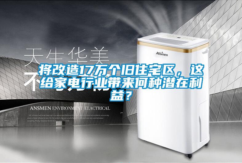 將改造17萬(wàn)個(gè)舊住宅區(qū)，這給家電行業(yè)帶來(lái)何種潛在利益？