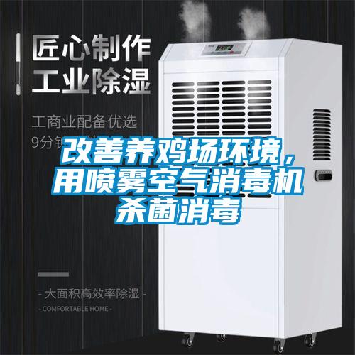 改善養(yǎng)雞場環(huán)境，用噴霧空氣消毒機殺菌消毒