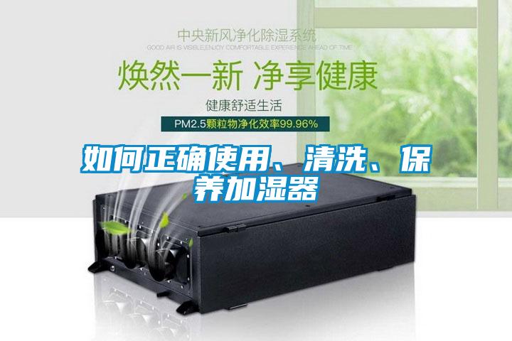 如何正確使用、清洗、保養(yǎng)加濕器
