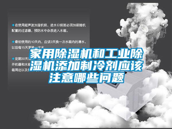 家用除濕機(jī)和工業(yè)除濕機(jī)添加制冷劑應(yīng)該注意哪些問(wèn)題