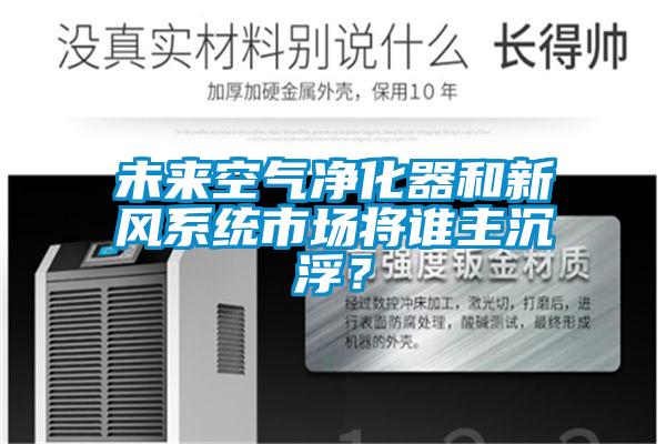 未來空氣凈化器和新風系統(tǒng)市場將誰主沉??？