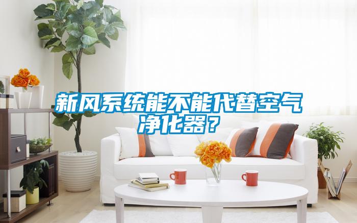 新風(fēng)系統(tǒng)能不能代替空氣凈化器？