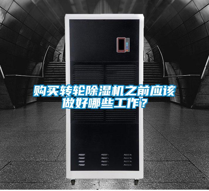 購買轉(zhuǎn)輪除濕機(jī)之前應(yīng)該做好哪些工作？