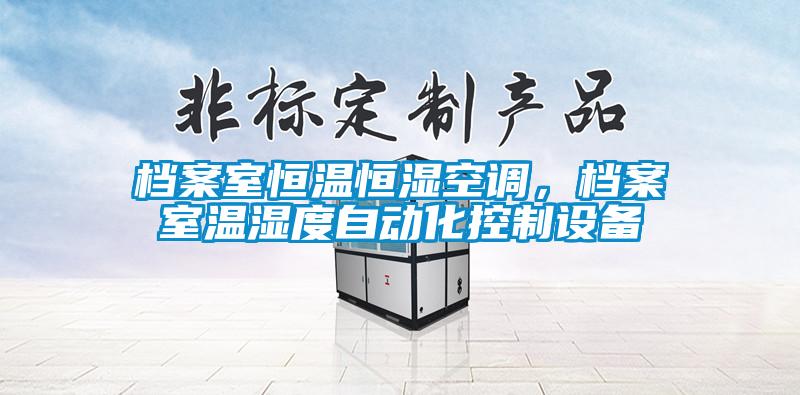 檔案室恒溫恒濕空調(diào)，檔案室溫濕度自動(dòng)化控制設(shè)備