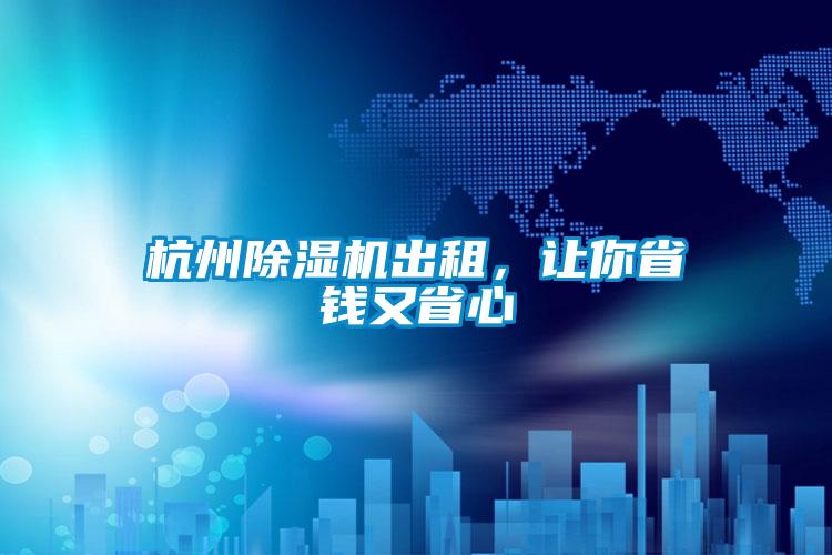 杭州除濕機出租，讓你省錢又省心