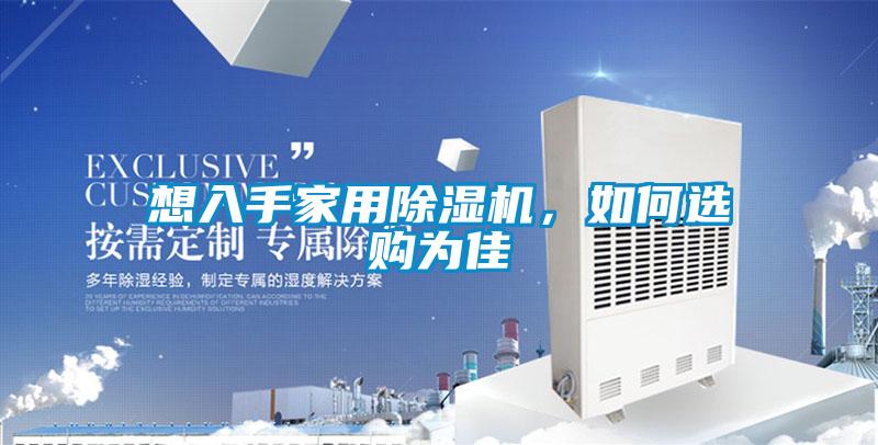 想入手家用除濕機(jī)，如何選購為佳
