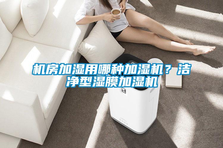 機(jī)房加濕用哪種加濕機(jī)？潔凈型濕膜加濕機(jī)