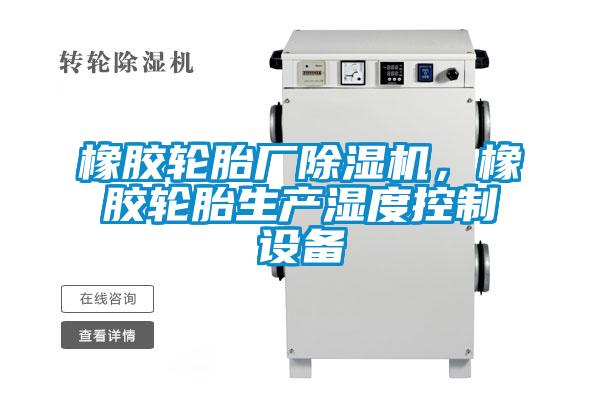 橡膠輪胎廠除濕機(jī)，橡膠輪胎生產(chǎn)濕度控制設(shè)備