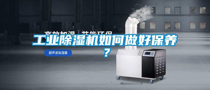 工業(yè)除濕機(jī)如何做好保養(yǎng)？