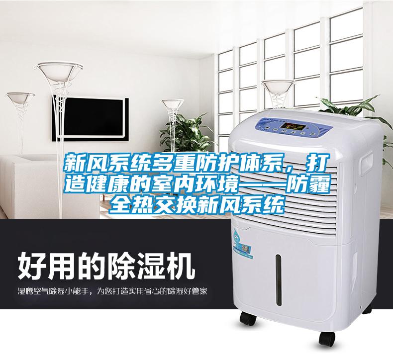 新風系統(tǒng)多重防護體系，打造健康的室內(nèi)環(huán)境——防霾全熱交換新風系統(tǒng)
