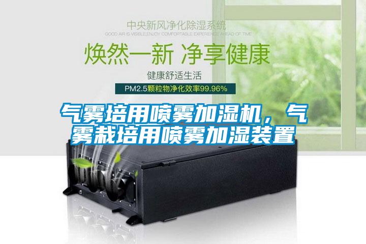 氣霧培用噴霧加濕機(jī)，氣霧栽培用噴霧加濕裝置