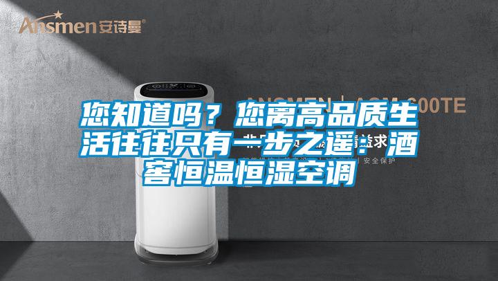 您知道嗎？您離高品質(zhì)生活往往只有一步之遙：酒窖恒溫恒濕空調(diào)