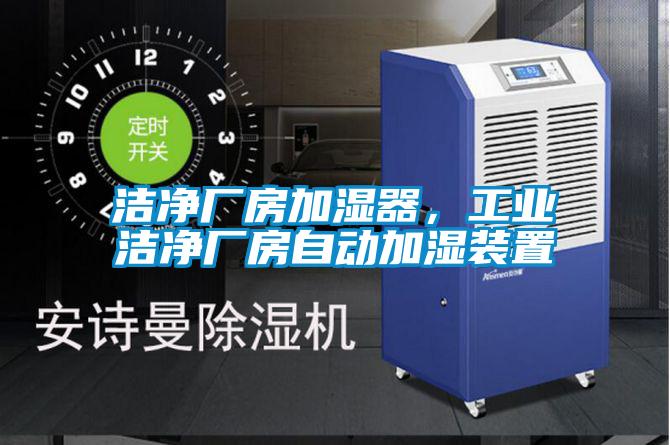 潔凈廠房加濕器，工業(yè)潔凈廠房自動(dòng)加濕裝置