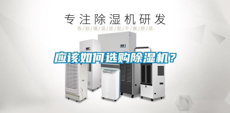 應(yīng)該如何選購(gòu)除濕機(jī)？