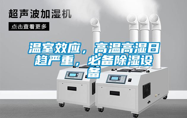 溫室效應(yīng)，高溫高濕日趨嚴(yán)重，必備除濕設(shè)備